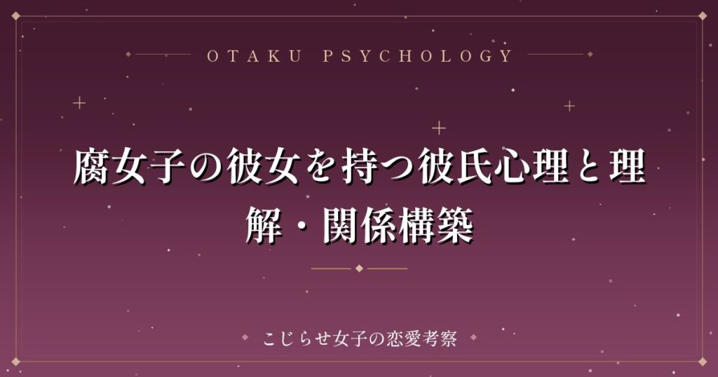 腐女子の彼女を持つ彼氏心理と理解・関係構築
