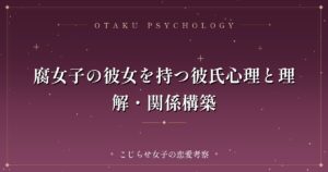 腐女子の彼女を持つ彼氏心理と理解・関係構築