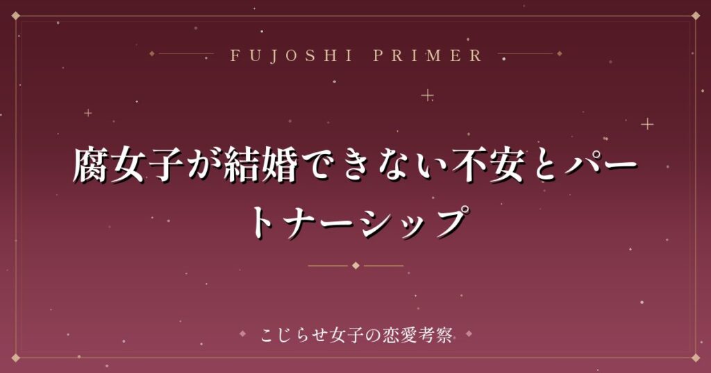 腐女子が結婚できない不安とパートナーシップ