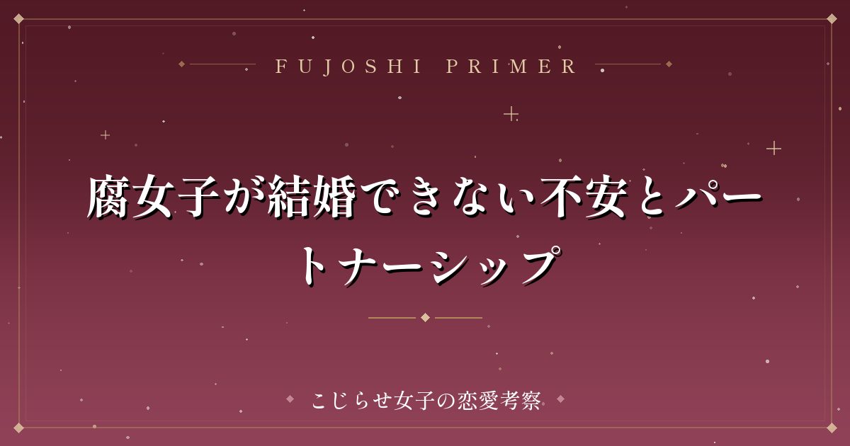腐女子が結婚できない不安とパートナーシップ