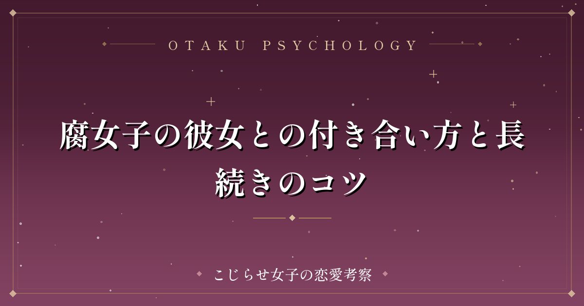 腐女子の彼女との付き合い方と長続きのコツ