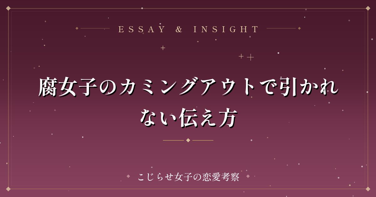 腐女子のカミングアウトで引かれない伝え方