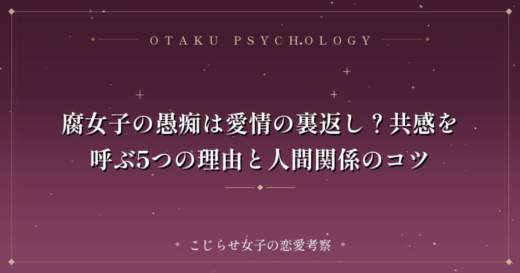 腐女子の愚痴は愛情の裏返し？共感を呼ぶ5つの理由と人間関係のコツ