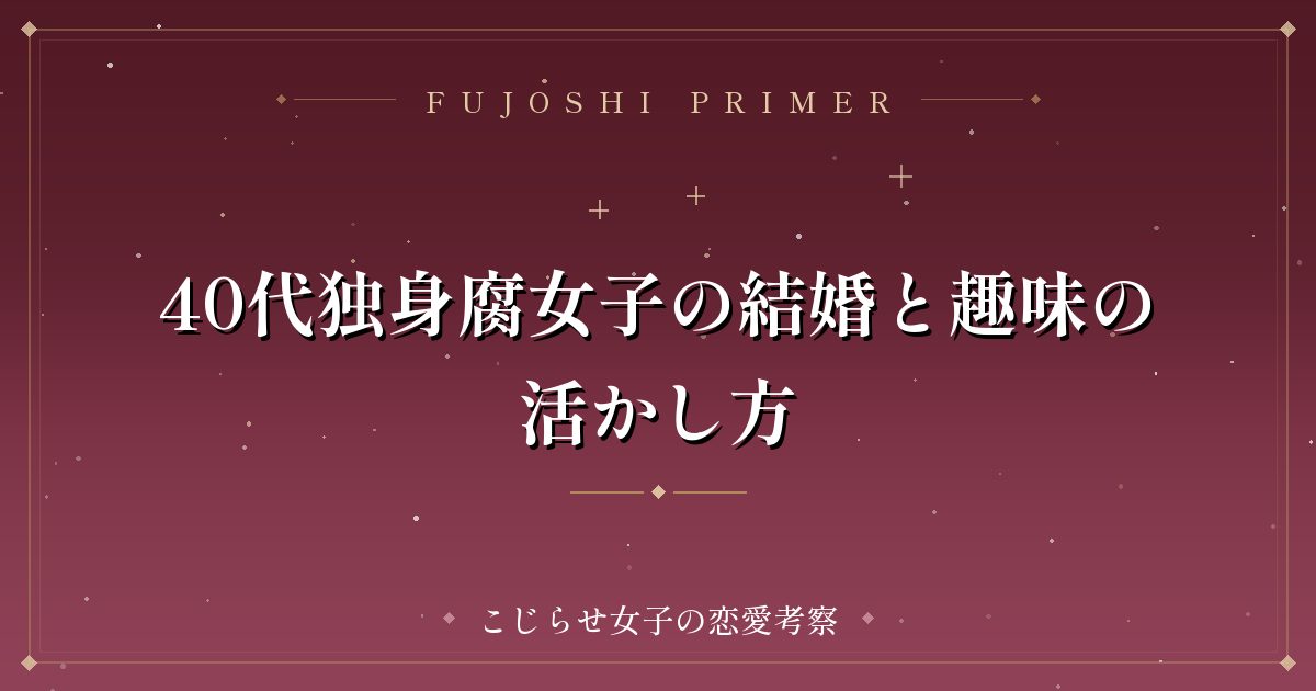 40代独身腐女子の結婚と趣味の活かし方