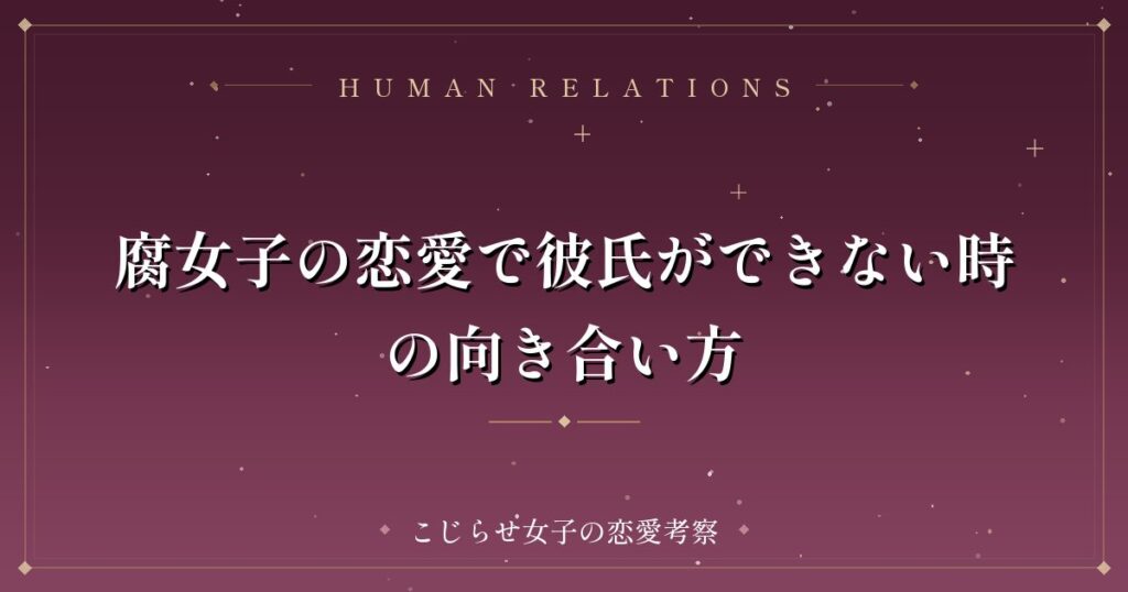 腐女子の恋愛で彼氏ができない時の向き合い方