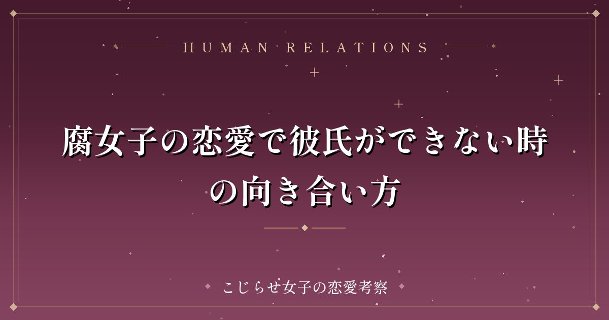 腐女子の恋愛で彼氏ができない時の向き合い方