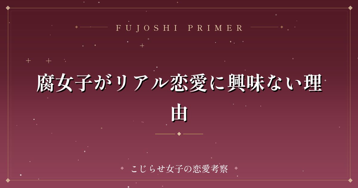 腐女子がリアル恋愛に興味ない理由