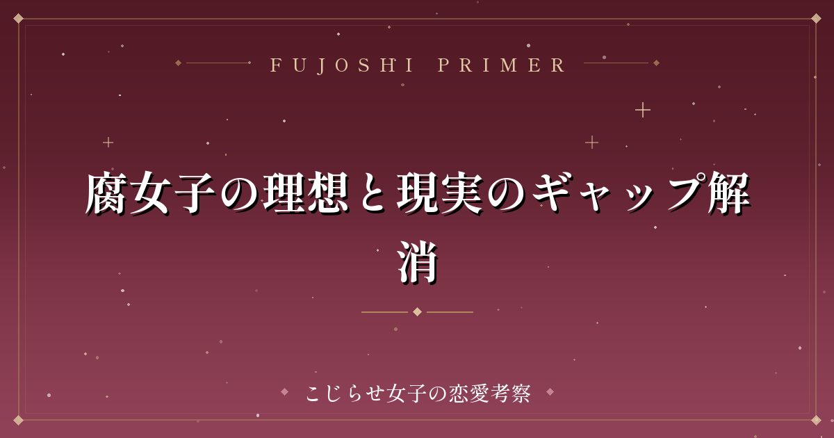 腐女子の理想と現実のギャップ解消