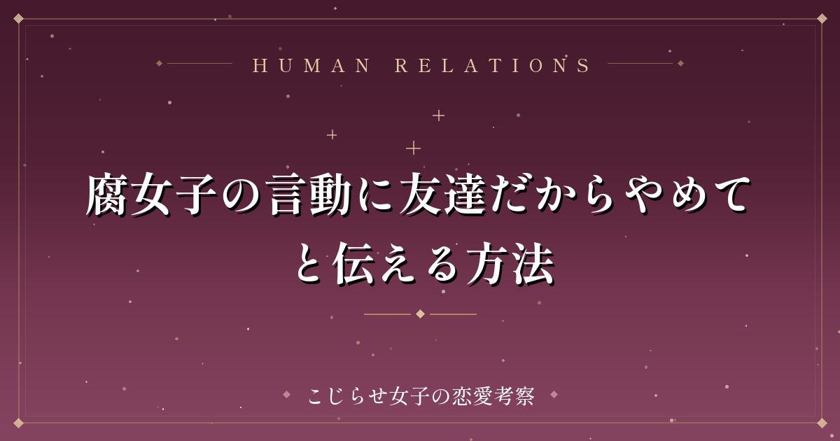 腐女子の言動に友達だからやめてと伝える方法