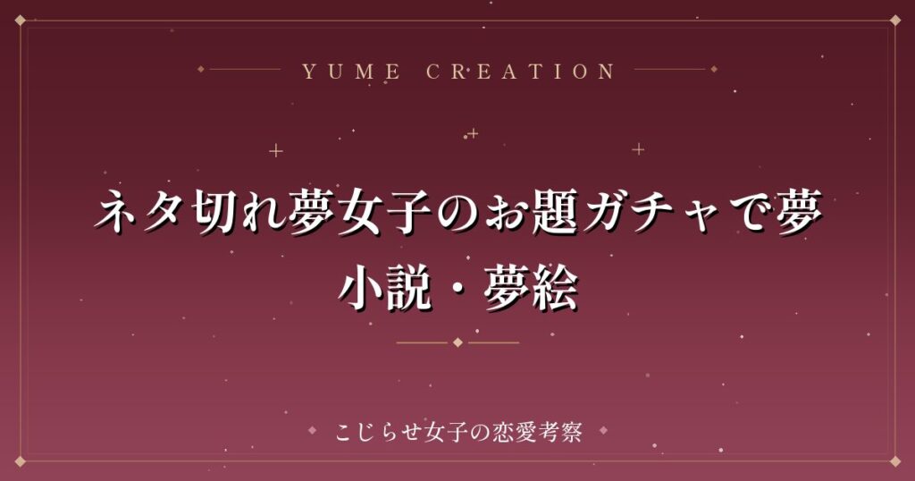 ネタ切れ夢女子のお題ガチャで夢小説・夢絵