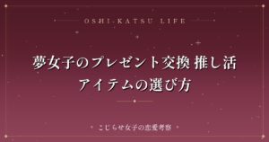 夢女子のプレゼント交換 推し活アイテムの選び方