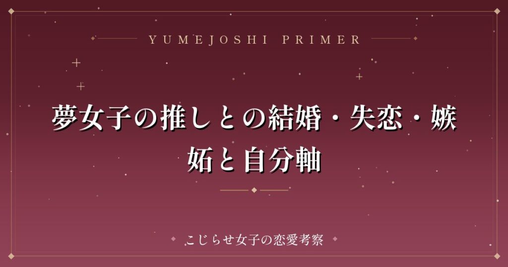 夢女子の推しとの結婚・失恋・嫉妬と自分軸