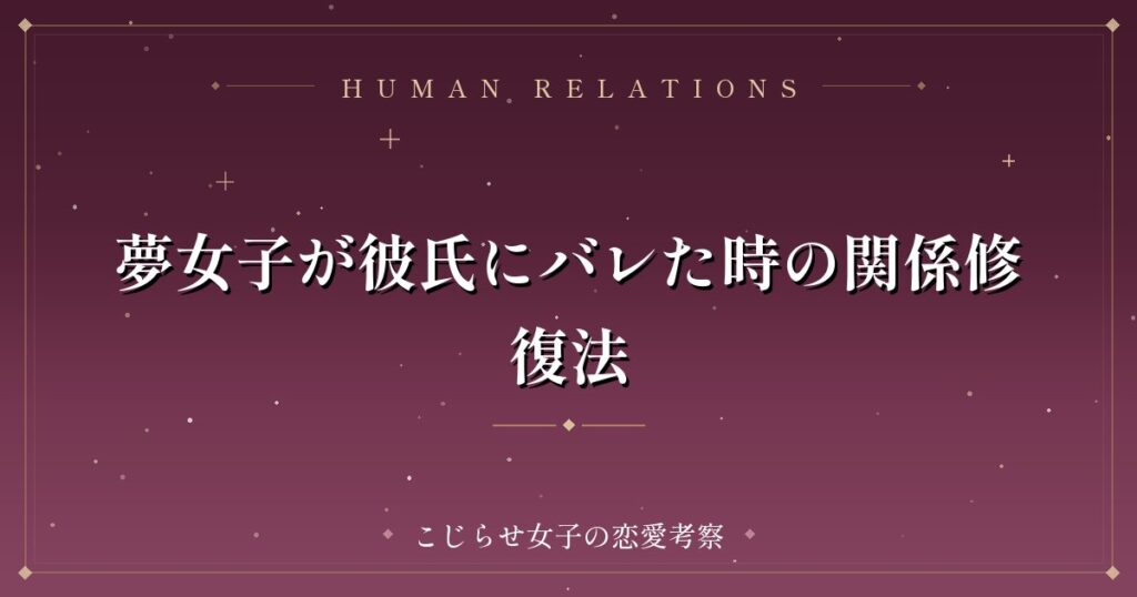 夢女子が彼氏にバレた時の関係修復法