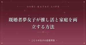 既婚者夢女子が推し活と家庭を両立する方法