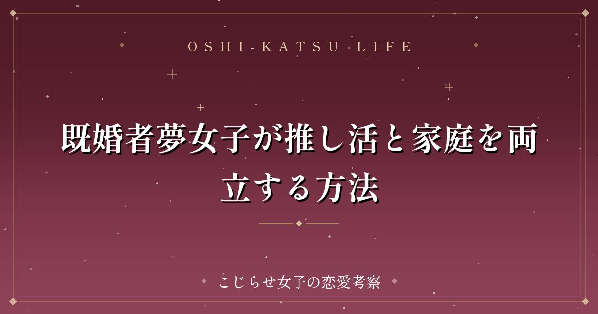 既婚者夢女子が推し活と家庭を両立する方法