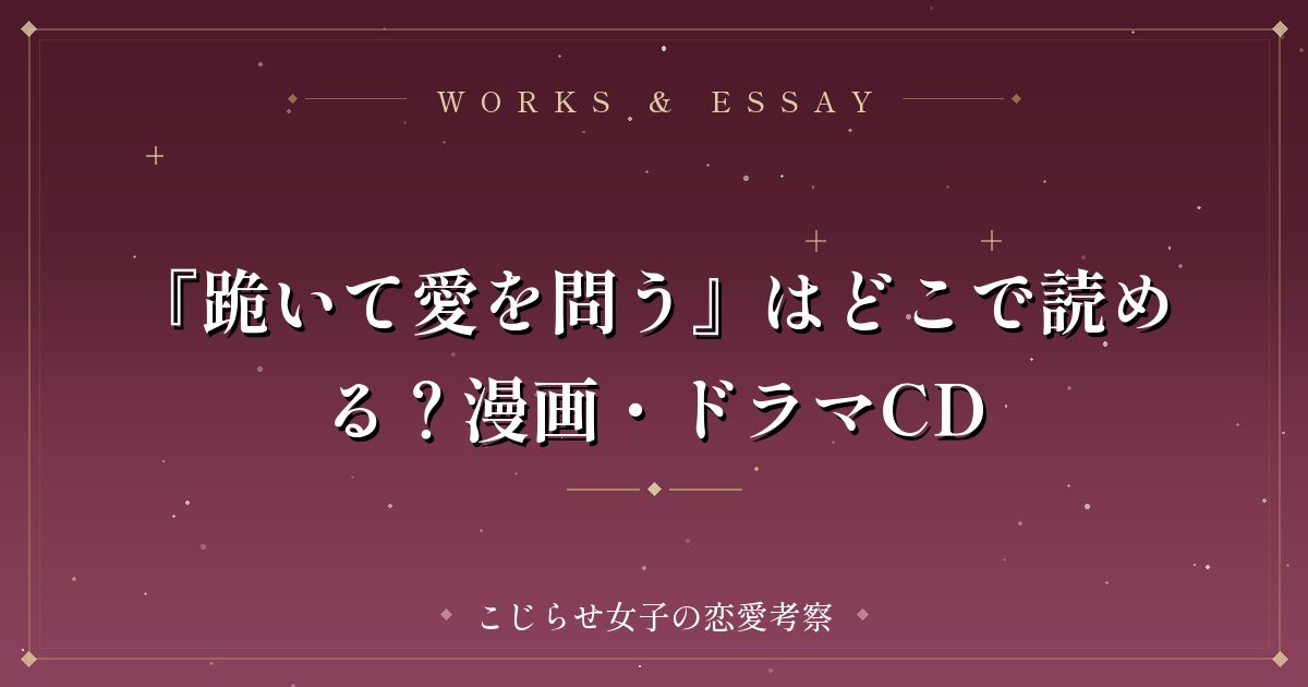 『跪いて愛を問う』はどこで読める?漫画・ドラマCD