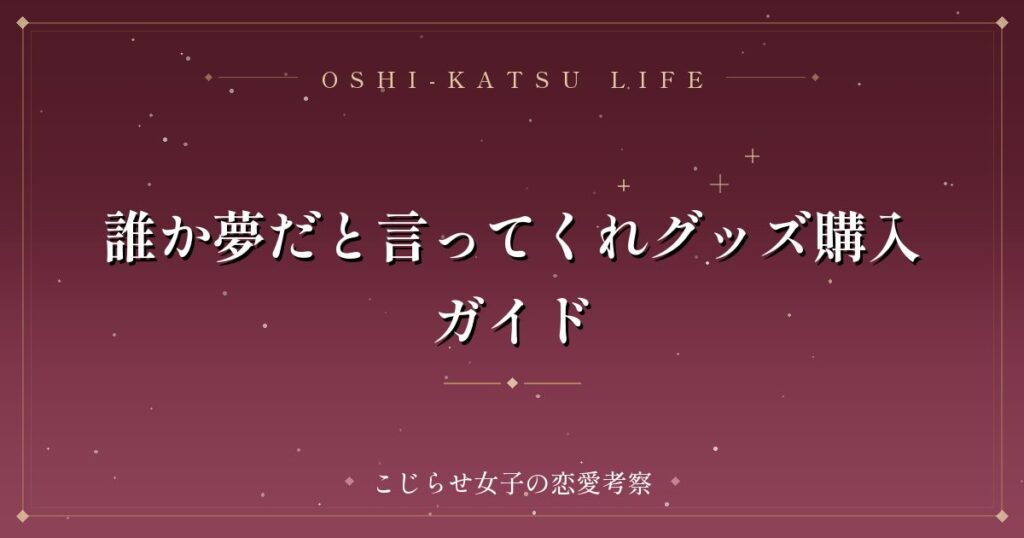 誰か夢だと言ってくれグッズ購入ガイド