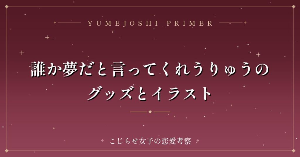 誰か夢だと言ってくれうりゅうのグッズとイラスト