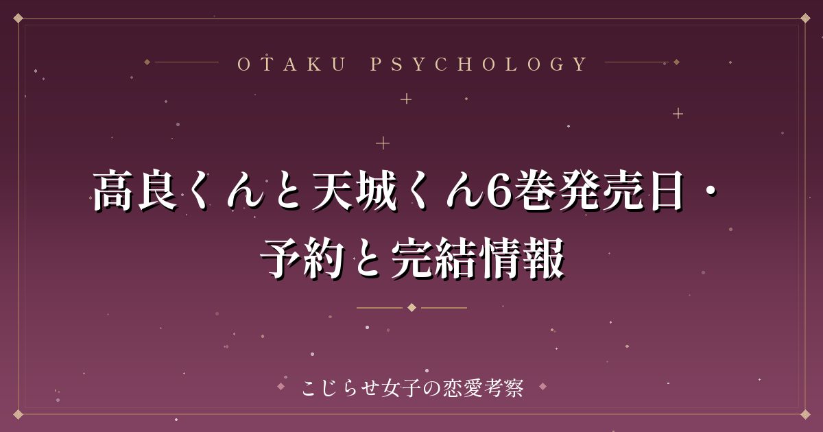 高良くんと天城くん6巻発売日・予約と完結情報