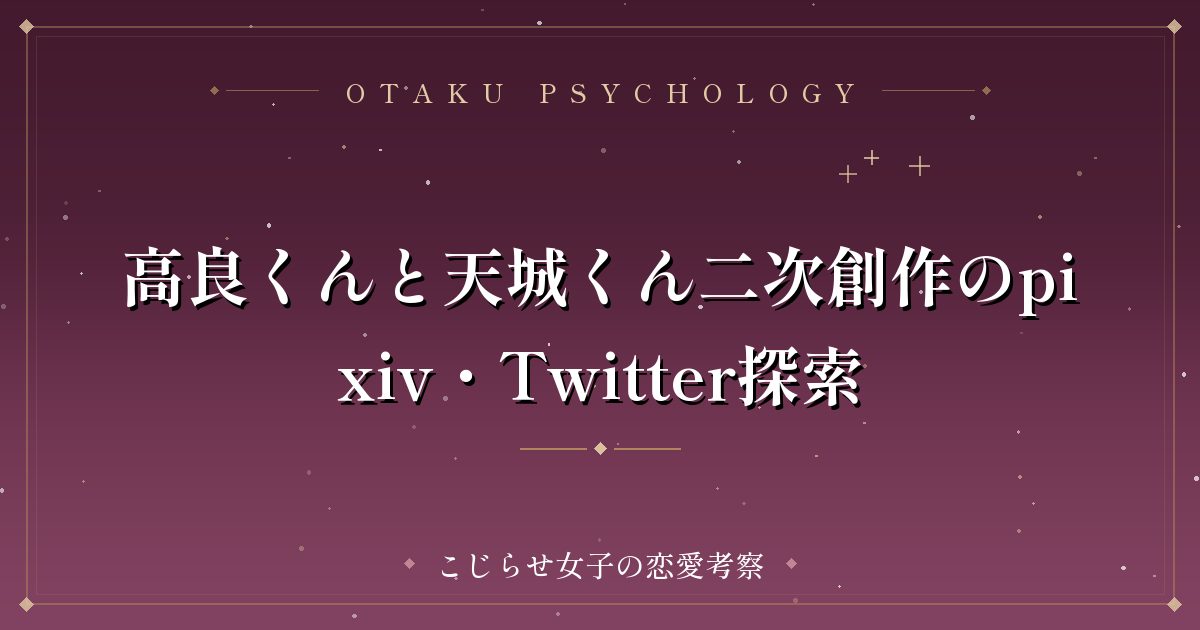 高良くんと天城くん二次創作のpixiv・Twitter探索