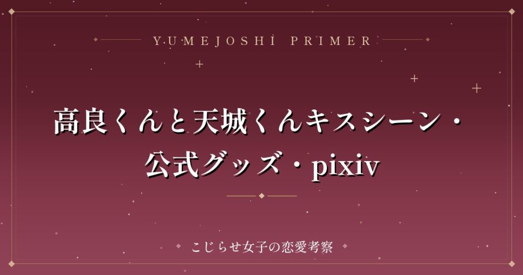 高良くんと天城くんキスシーン・公式グッズ・pixiv