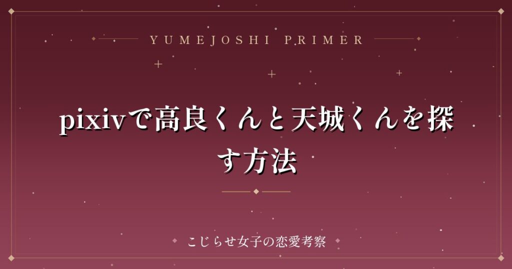 pixivで高良くんと天城くんを探す方法