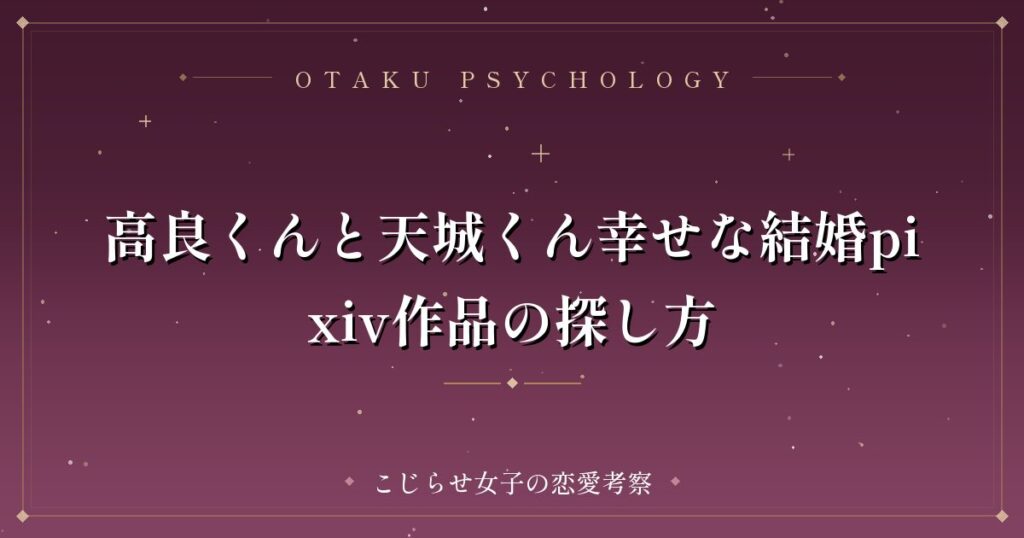 高良くんと天城くん幸せな結婚pixiv作品の探し方