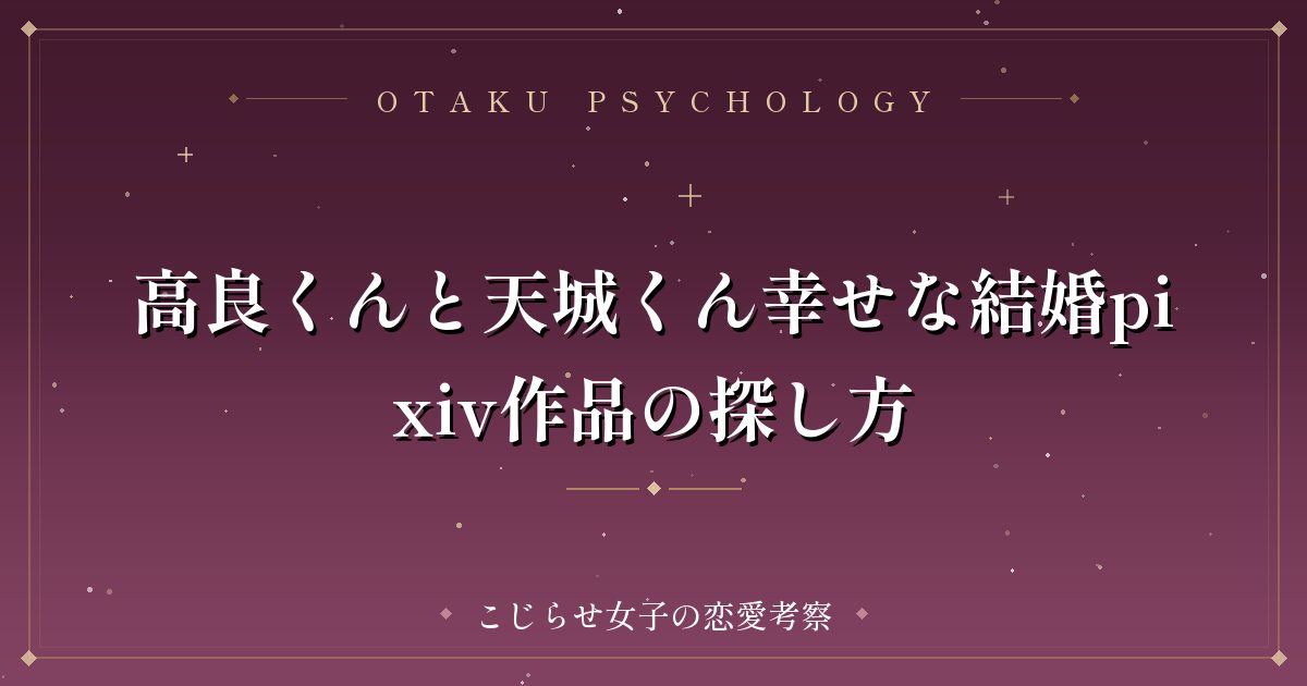 高良くんと天城くん幸せな結婚pixiv作品の探し方