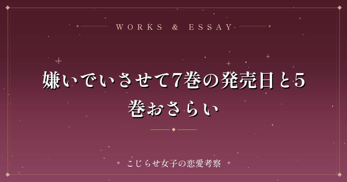 嫌いでいさせて7巻の発売日と5巻おさらい