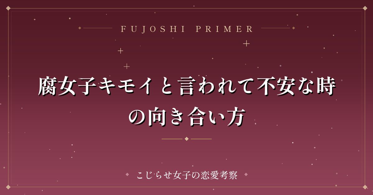 腐女子キモイと言われて不安な時の向き合い方