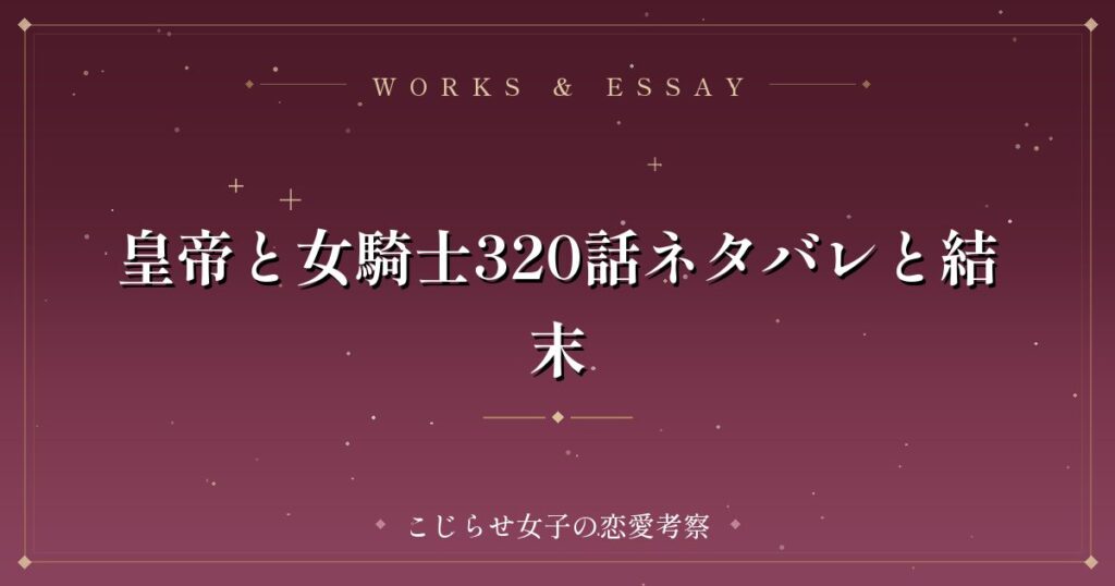 皇帝と女騎士320話ネタバレと結末