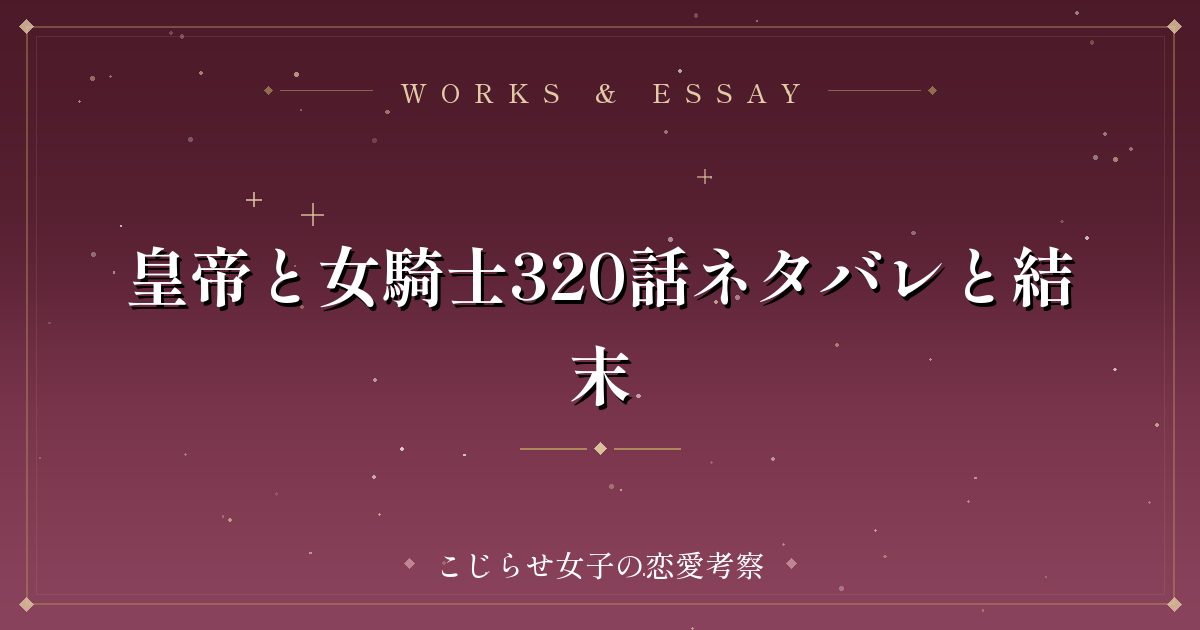 皇帝と女騎士320話ネタバレと結末