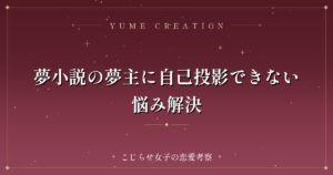 夢小説の夢主に自己投影できない悩み解決