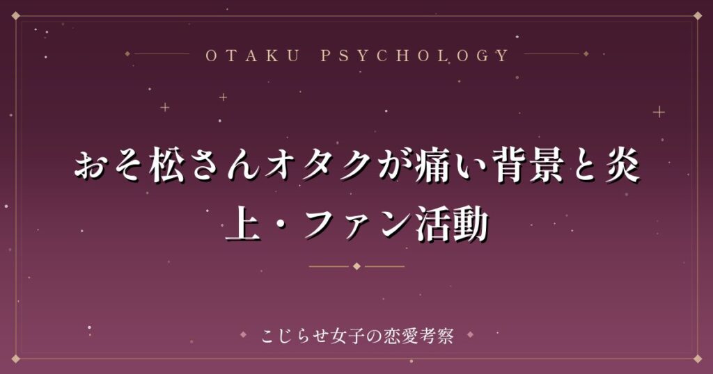 おそ松さんオタクが痛い背景と炎上・ファン活動