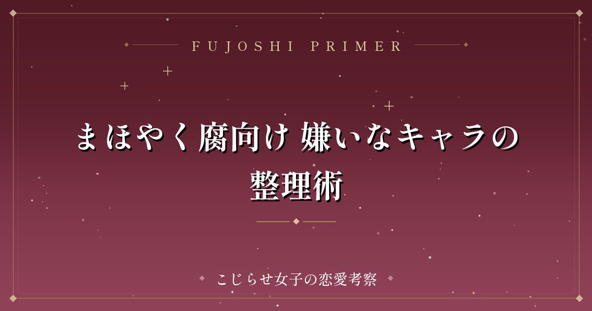まほやく腐向け 嫌いなキャラの整理術