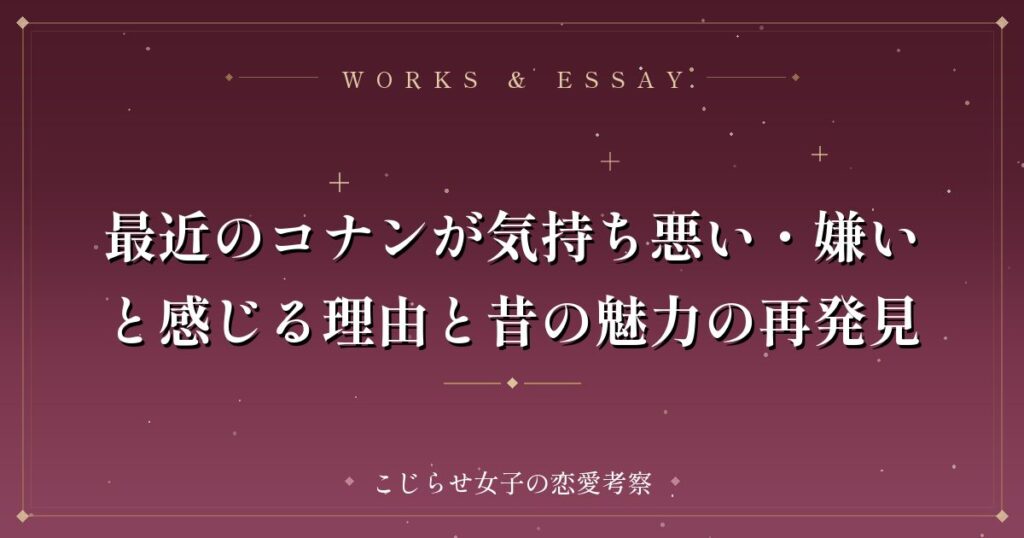 最近のコナンが気持ち悪い・嫌いと感じる理由と昔の魅力の再発見