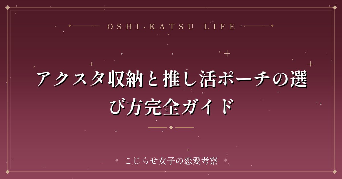 アクスタ収納と推し活ポーチの選び方完全ガイド
