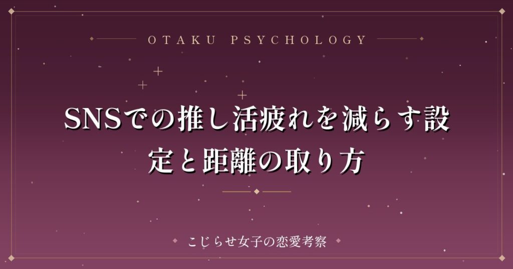 SNSでの推し活疲れを減らす設定と距離の取り方