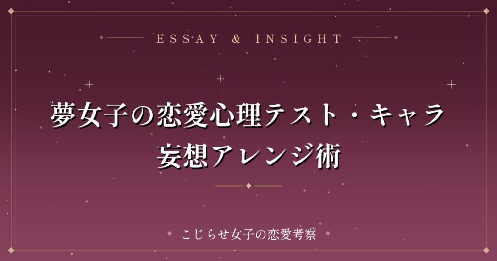 夢女子の恋愛心理テスト・キャラ妄想アレンジ術