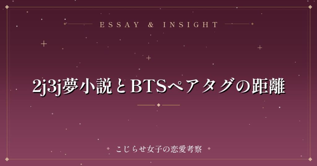 2j3j夢小説とBTSペアタグの距離