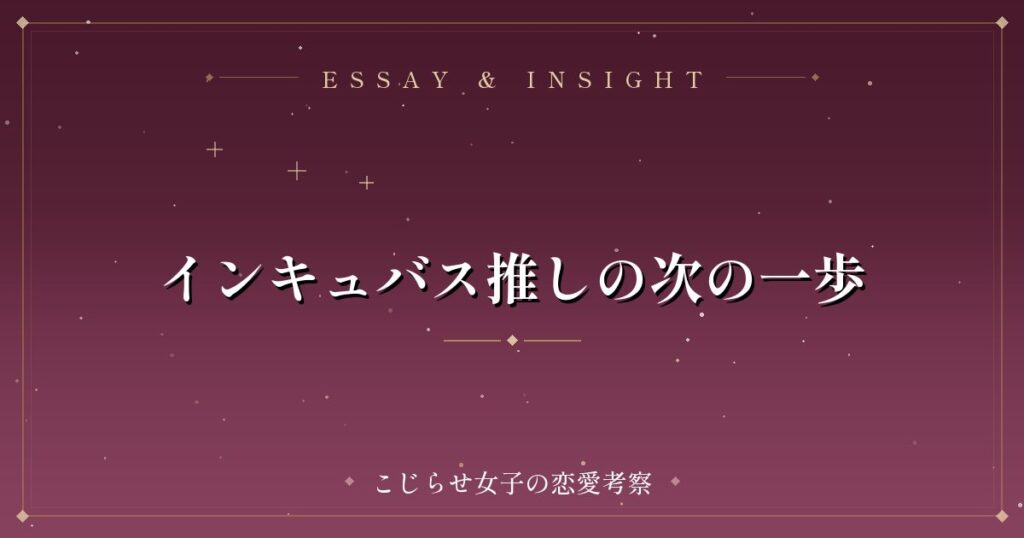 インキュバス推しの次の一歩