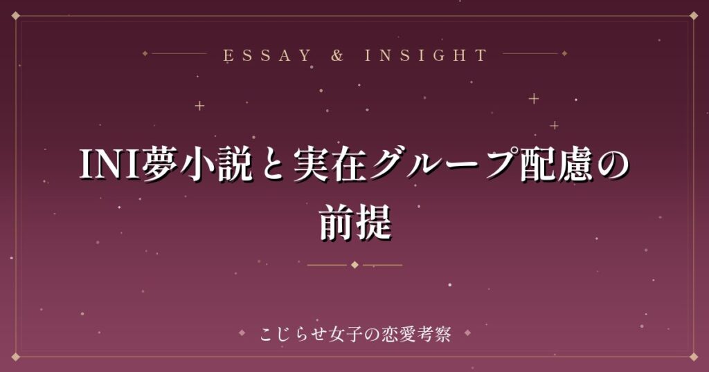 INI夢小説と実在グループ配慮の前提