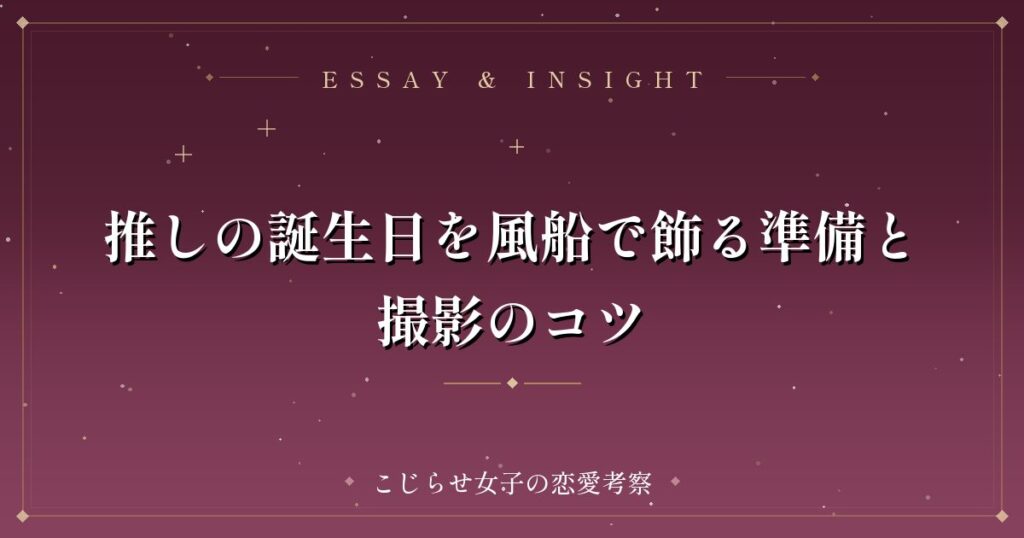 推しの誕生日を風船で飾る準備と撮影のコツ