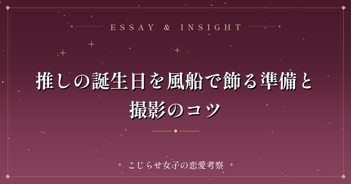 推しの誕生日を風船で飾る準備と撮影のコツ