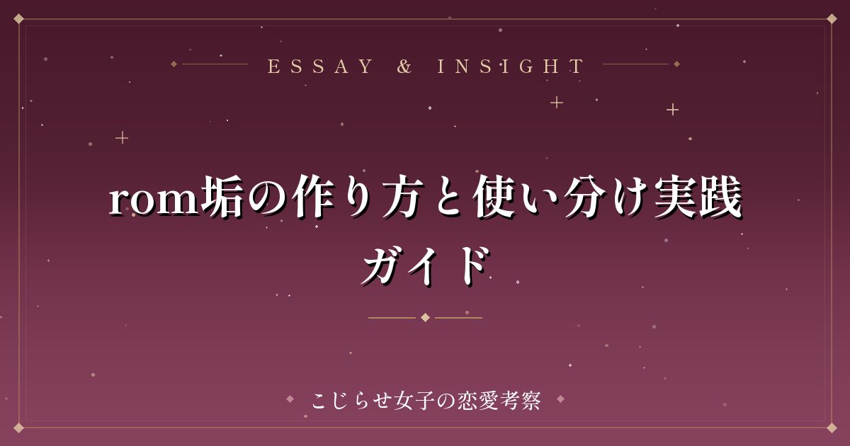rom垢の作り方と使い分け実践ガイド
