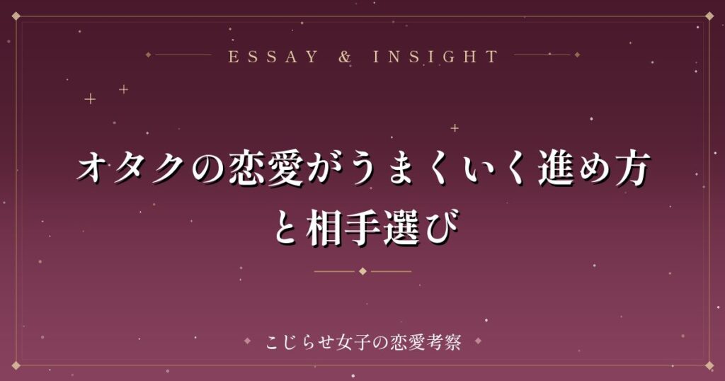 オタクの恋愛がうまくいく進め方と相手選び