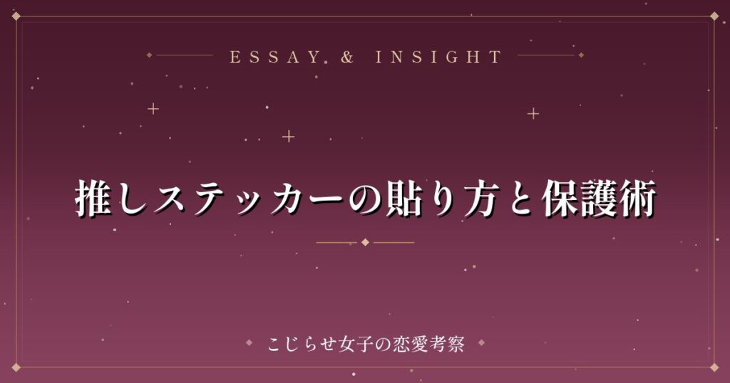 推しステッカーの貼り方と保護術