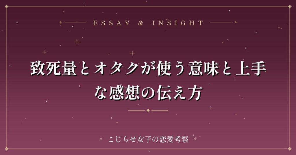 致死量とオタクが使う意味と上手な感想の伝え方
