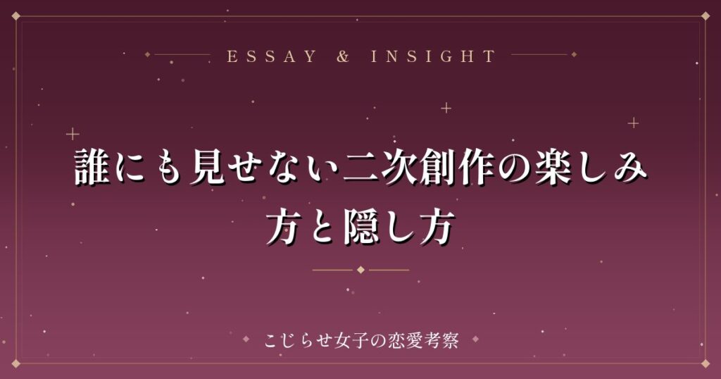 誰にも見せない二次創作の楽しみ方と隠し方