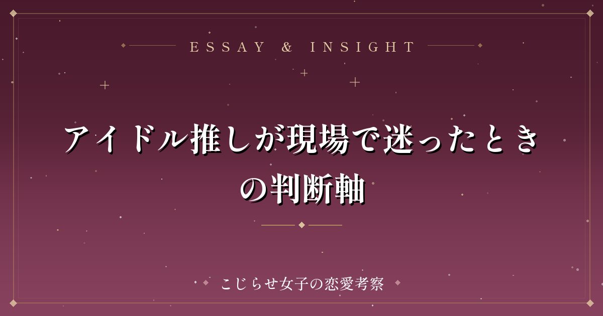 アイドル推しが現場で迷ったときの判断軸